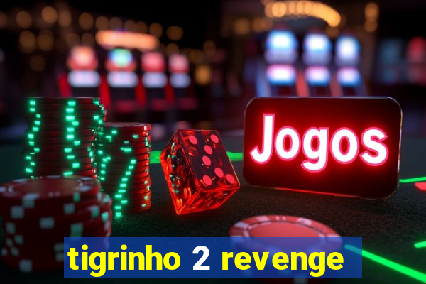 tigrinho 2 revenge